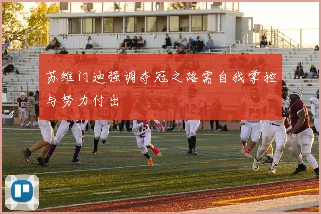 苏维门迪强调夺冠之路需自我掌控与努力付出