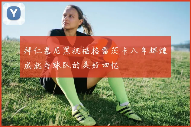 拜仁慕尼黑祝福格雷茨卡八年辉煌成就与球队的美好回忆