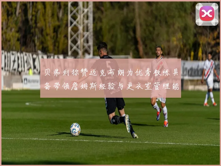 贝弗利称赞迈克布朗为优秀教练具备带领詹姆斯经验与更衣室管理能力